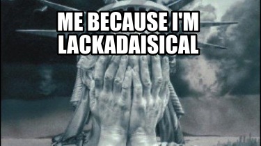 me-because-im-lackadaisical