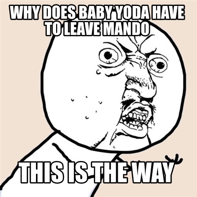 Meme Creator Funny Why Does Baby Yoda Have To Leave Mando This Is The Way Meme Generator At Memecreator Org Meme Creator Funny Why Does Baby Yoda Have To Leave Mando This Is The Way Meme Generator At Memecreator Org