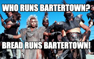 who-runs-bartertown-bread-runs-bartertown