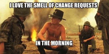 i-love-the-smell-of-change-requests-in-the-morning