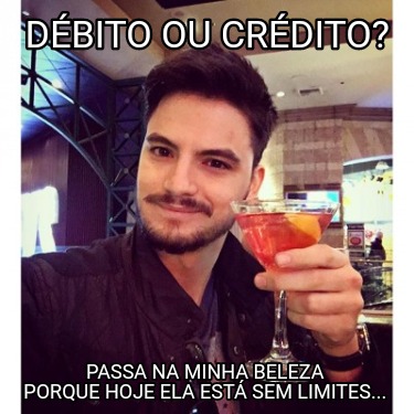 dbito-ou-crdito-passa-na-minha-beleza-porque-hoje-ela-est-sem-limites0