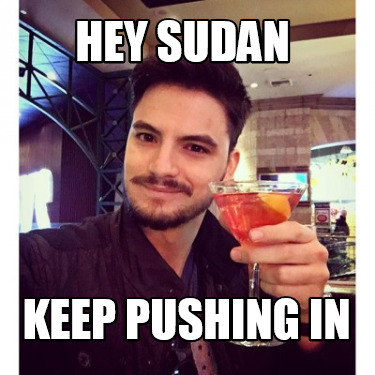 hey-sudan-keep-pushing-in