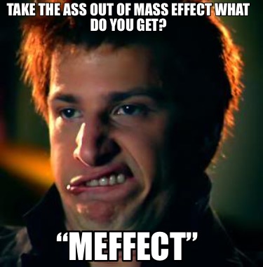 take-the-ass-out-of-mass-effect-what-do-you-get-meffect