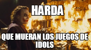 Meme Creator Funny Harda Que Mueran Los Juegos De Idols Meme Generator At Memecreator Org