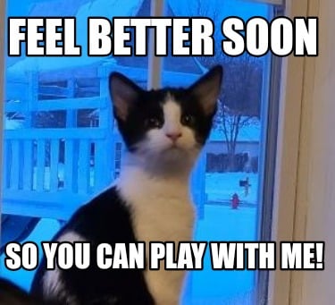feel-better-soon-so-you-can-play-with-me