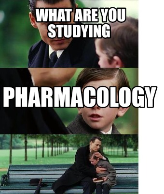 Meme Creator - Funny What are you studying Pharmacology Meme Generator at  !