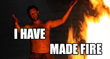 Meme Creator Funny I Have Made Fire Meme Generator At Memecreator Org Meme Creator Funny I Have Made Fire Meme Generator At Memecreator Org