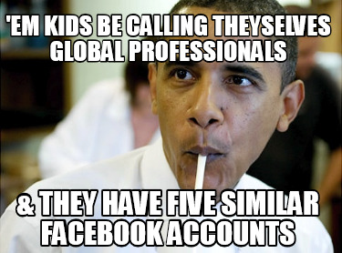 em-kids-be-calling-theyselves-global-professionals-they-have-five-similar-facebo