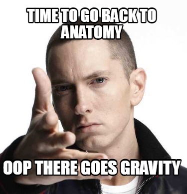 Meme Creator Funny Time To Go Back To Anatomy Oop There Goes Gravity Meme Generator At Memecreator Org