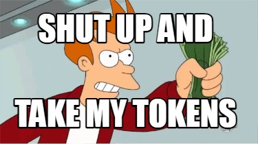 Meme Creator Funny Shut Up And Take My Tokens Meme Generator At Memecreator Org Meme Creator Funny Shut Up And Take My Tokens Meme Generator At Memecreator Org