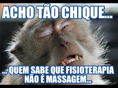 acho-to-chique...-...-quem-sabe-que-fisioterapia-no-massagem