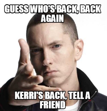 Meme Creator - Funny Guess who's back, back again Kerri's back, tell a ...