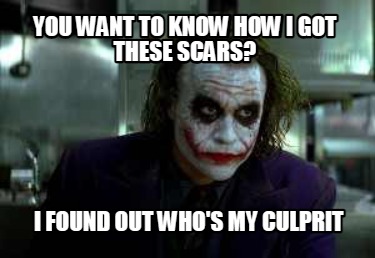 you-want-to-know-how-i-got-these-scars-i-found-out-whos-my-culprit