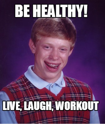 Meme Creator - Funny be healthy! live, laugh, workout Meme Generator at ...