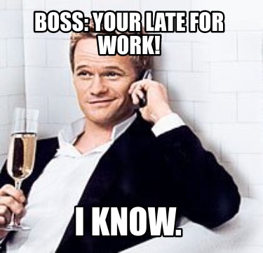 boss-your-late-for-work-i-know