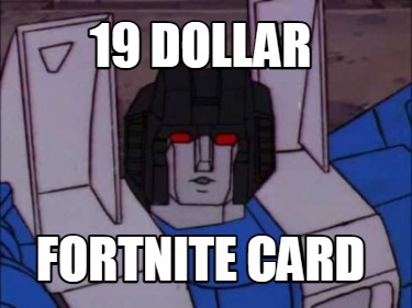 Meme Creator Funny 19 Dollar Fortnite Card Meme Generator At Memecreator Org
