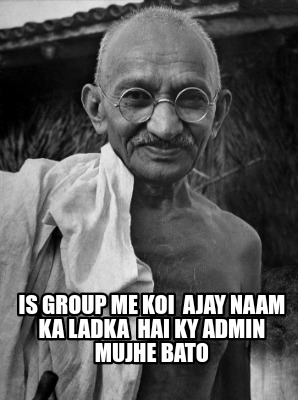 Meme Creator - Funny Is group me koi Ajay naam ka ladka Hai ky admin mujhe  bato Meme Generator at !