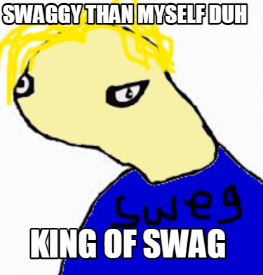 swaggy-than-myself-duh-king-of-swag