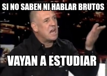 si-no-saben-ni-hablar-brutos-vayan-a-estudiar