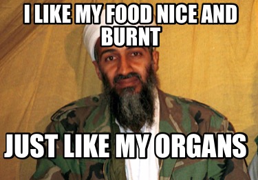 i-like-my-food-nice-and-burnt-just-like-my-organs