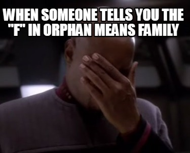 when-someone-tells-you-the-f-in-orphan-means-family
