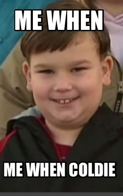 me-when-me-when-coldie