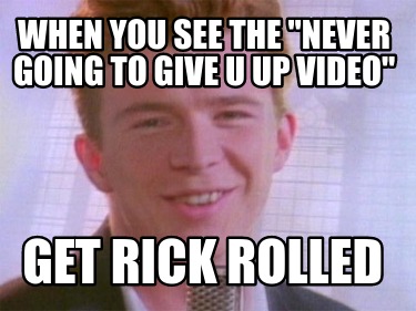 Meme Creator Funny When You See The Never Going To Give U Up Video Get Rick Rolled Meme Generator At Memecreator Org Meme Creator Funny When You See The Never Going To Give U Up Video Get Rick Rolled Meme Generator At Memecreator Org