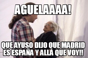 aguelaaaa-que-ayuso-dijo-que-madrid-es-espaa-y-all-que-voy