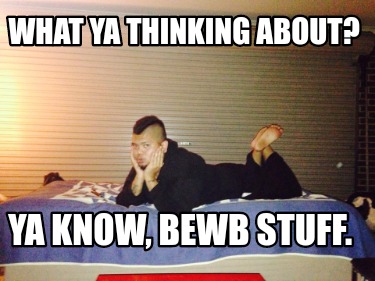 what-ya-thinking-about-ya-know-bewb-stuff