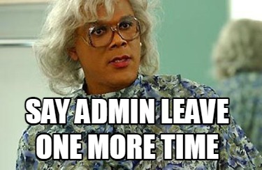 Meme Creator Funny Say Admin Leave One More Time Meme Generator At Memecreator Org Meme Creator Funny Say Admin Leave One More Time Meme Generator At Memecreator Org