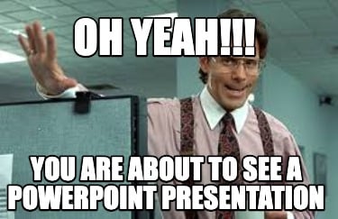 Meme Creator - Funny Oh Yeah!!! You are about to see a powerpoint  presentation Meme Generator at !