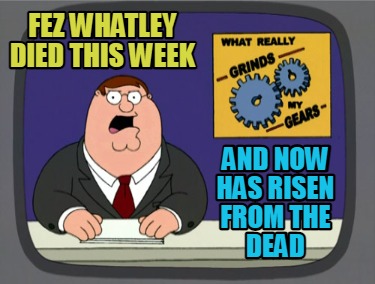 Meme Creator - Funny Fez Whatley died this week and now has risen from