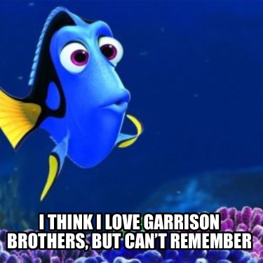 Meme Creator Funny I Think I Love Garrison Brothers But Can T Remember Meme Generator At Memecreator Org