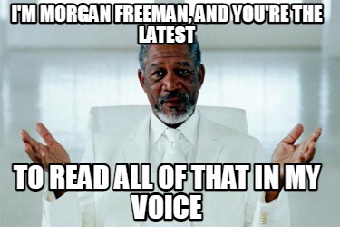 Visum pulsåre Bane Meme Creator - Funny I'm Morgan Freeman, and you're the latest to read all  of that in my voice Meme Generator at MemeCreator.org!