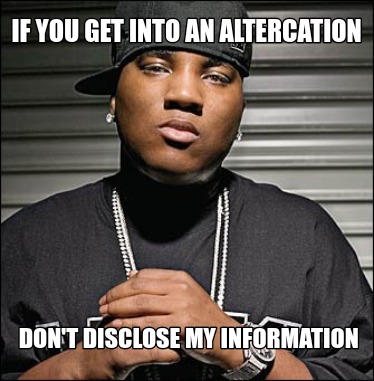 if-you-get-into-an-altercation-dont-disclose-my-information