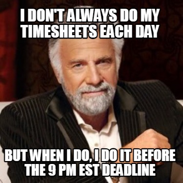 i-dont-always-do-my-timesheets-each-day-but-when-i-do-i-do-it-before-the-9-pm-es