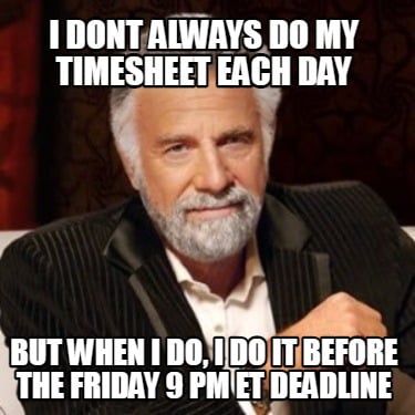 i-dont-always-do-my-timesheet-each-day-but-when-i-do-i-do-it-before-the-friday-9