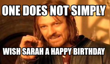 Meme Creator - Funny One does not simply Wish Sarah a Happy Birthday ...