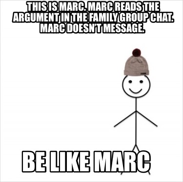 Meme Creator - Funny This is Marc. Marc reads the argument in the family group chat. Marc doesn't m Meme Generator at ! Meme Creator - Funny This is Marc. Marc reads the argument in the family group chat. Marc doesn't m Meme Generator at !