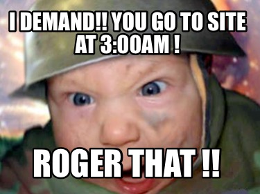 Meme Creator - Funny I Demand!! You go to site at 3:00am ! Roger That !!  Meme Generator at !