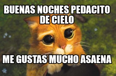 Meme Creator - Funny Buenas noches pedacito de cielo Me gustas mucho asaena Meme Generator at ! Meme Creator - Funny Buenas noches pedacito de cielo Me gustas mucho asaena Meme Generator at !