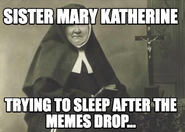 sister-mary-katherine-trying-to-sleep-after-the-memes-drop