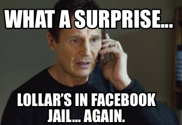 Meme Creator Funny What A Surprise Lollar S In Facebook Jail Again Meme Generator At Memecreator Org