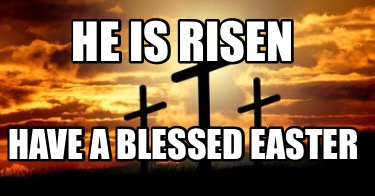 he-is-risen-have-a-blessed-easter