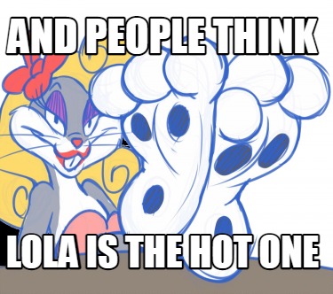 and-people-think-lola-is-the-hot-one