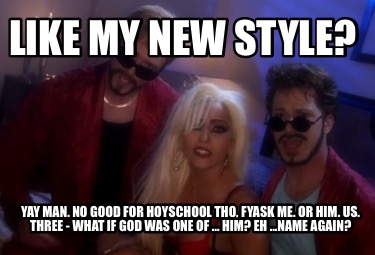 like-my-new-style-yay-man.-no-good-for-hoyschool-tho-fyask-me.-or-him.-us.-three7