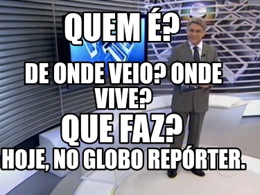 Meme Creator - Funny Quem é? De onde veio? Onde vive? Hoje, no globo