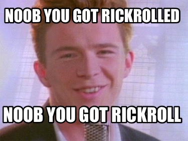 noob-you-got-rickrolled-noob-you-got-rickroll