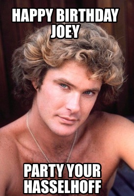 Meme Creator - Funny Happy Birthday Joey Party your Hasselhoff Meme Generator at ! Meme Creator - Funny Happy Birthday Joey Party your Hasselhoff Meme Generator at !