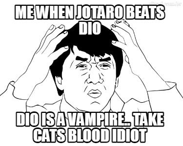 me-when-jotaro-beats-dio-dio-is-a-vampire..-take-cats-blood-idiot